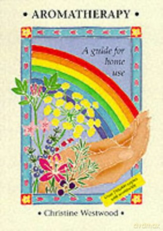 Aromatherapy: A Guide for Home Use - Christine Westwood [KSIĄŻKA]