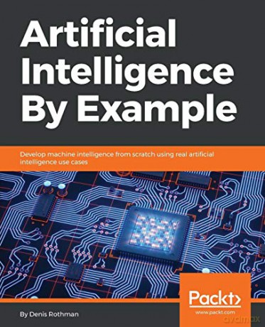 Artificial Intelligence By Example: Develop machine intelligence from scratch using real artificial intelligence use cases - Denis Rothman [KSIĄŻKA]
