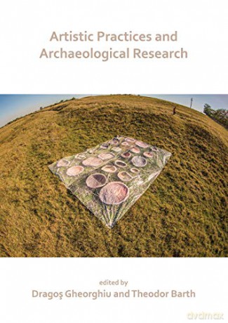 Artistic Practices and Archaeological Research - Dragos Gheorghiu [KSIĄŻKA]