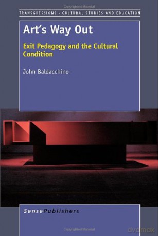 Art's Way Out: Exit Pedagogy and the Cultural Condition (Transgressions: Cultural Studies and Education) - John Baldacchino [KSIĄŻKA]