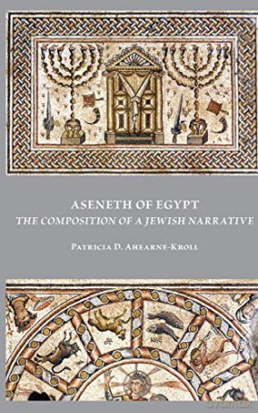 Aseneth of Egypt: The Composition of a Jewish Narrative (Early Judaism and Its Literature) - Patricia D. Ahearne-Kroll [KSIĄŻKA]