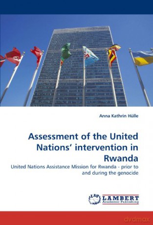 Assessment of the United Nations' intervention in Rwanda: United Nations Assistance Mission for Rwanda - prior to and during the genocide - Anna Kathrin Hülle [KSIĄŻKA]