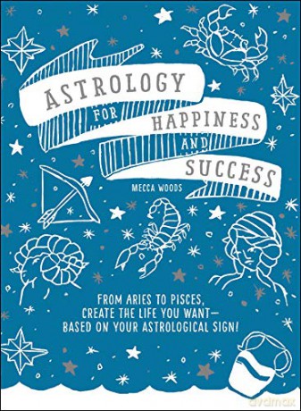 Astrology for Happiness and Success: From Aries to Pisces, Create the Life You Want--Based on Your Astrological Sign! - Mecca Woods [KSIĄŻKA]