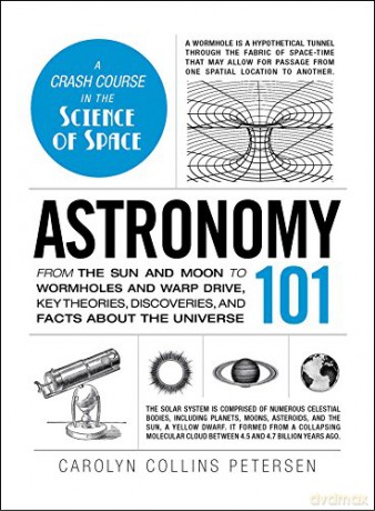 Astronomy 101: From the sun and moon to wormholes and warp drive, key theories, discoveries, and facts about the universe (Adams 101) - Carolyn Collins Petersen [KSIĄŻKA]