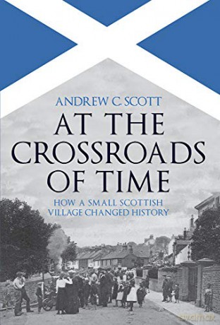 At the Crossroads of Time: How a Small Scottish Village Changed History - Andrew C. Scott [KSIĄŻKA]