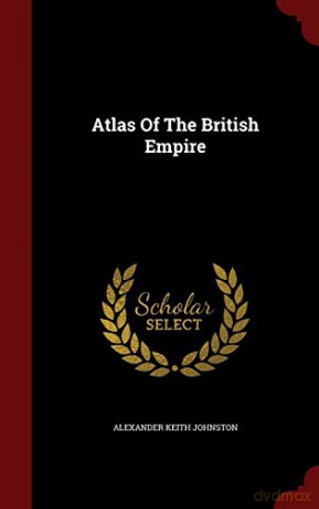 Atlas Of The British Empire - Alexander Keith Johnston [KSIĄŻKA]