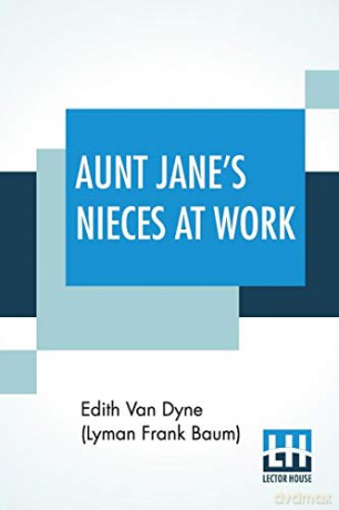 Aunt Jane's Nieces At Work - Edith Van Dyne (Lyman Frank Baum) [KSIĄŻKA]