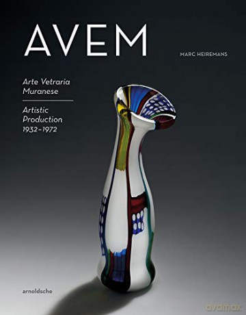AVEM: Arte Vetreria Muranese. Artistic Production 1932-1972 - Marc Heiremans [KSIĄŻKA]