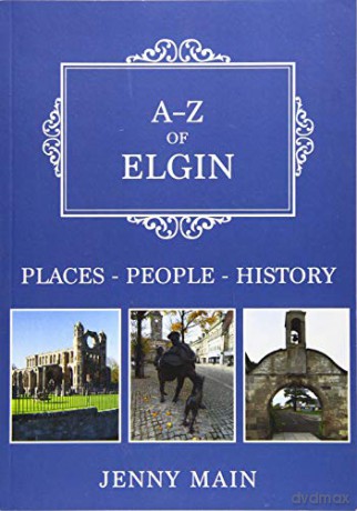 A-Z of Elgin: Places-People-History - Jenny Main [KSIĄŻKA]