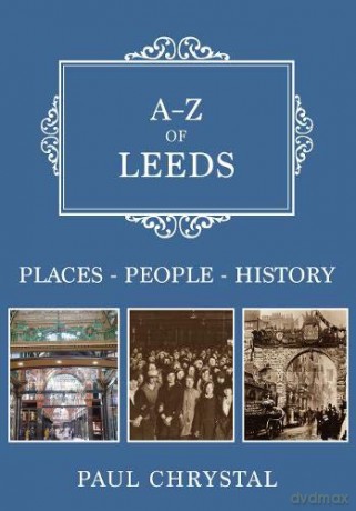 A-Z of Leeds: Places-People-History - Paul Chrystal [KSIĄŻKA]