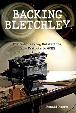 Backing Bletchley: The Codebreaking Outstations, From Eastcote to GCHQ - Ronald Koorm [KSIĄŻKA]