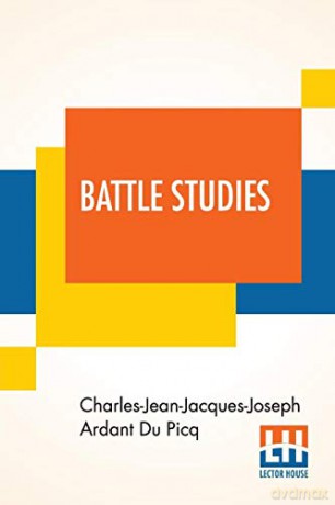 Battle Studies: Ancient And Modern Battle, Translated From The Eighth Edition In The French By Colonel John N. Greely And Major Robert C. Cotton - Charles-Jean-Jacques-Joseph Ard Du Picq [KSIĄŻKA]