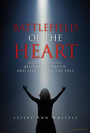 Battlefield of the Heart: Ditch the Lies, Believe the Truth, And Live Life to the Full - Lesley Ann Whittle [KSIĄŻKA]