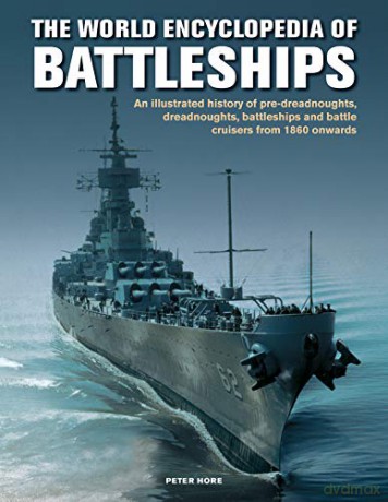 Battleships, The World Encyclopedia of: An illustrated history: pre-dreadnoughts, dreadnoughts, battleships and battle cruisers from 1860 onwards, with 500 archive photographs - Peter Hore [KSIĄŻKA]