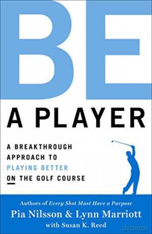 Be a Player: A Breakthrough Approach to Playing Better ON the Golf Course - Pia Nilsson [KSIĄŻKA]