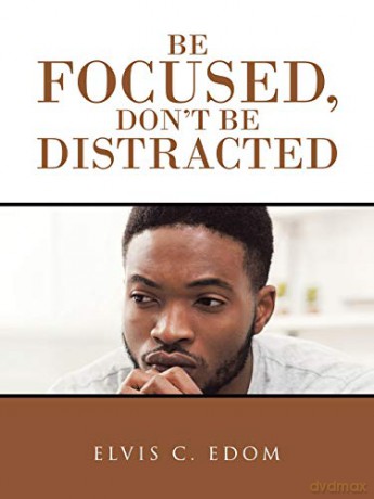 Be Focused, Don't Be Distracted - Elvis C. Edom [KSIĄŻKA]
