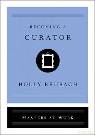 Becoming a Curator (Masters at Work) - Holly Brubach [KSIĄŻKA]