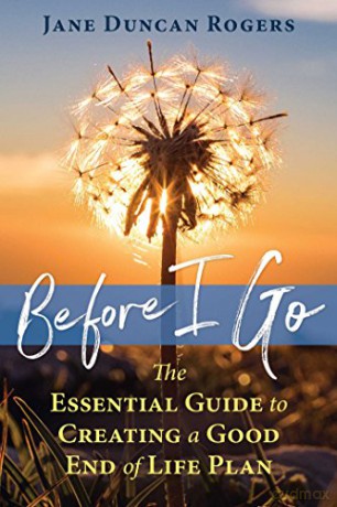 Before I Go: The Essential Guide to Creating a Good End of Life Plan - Jane Duncan Rogers [KSIĄŻKA]