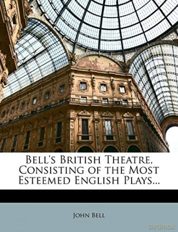 Bell's British Theatre, Consisting of the Most Esteemed English Plays... - John Bell [KSIĄŻKA]