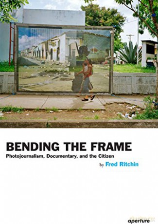 Bending the Frame: Photojournalism, Documentary, and the Citizen - Fred Ritchin [KSIĄŻKA]