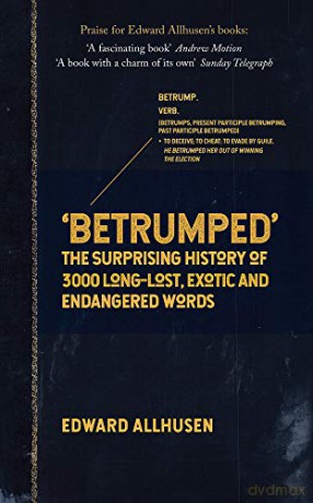 Betrumped: The Surprising History of 3000 Long-Lost, Exotic and Endangered Words - Edward Allhusen [KSIĄŻKA]