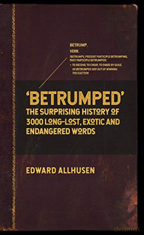 Betrumped: The Surprising History of 3000 Long-Lost, Exotic and Endangered Words - Edward Allhusen [KSIĄŻKA]