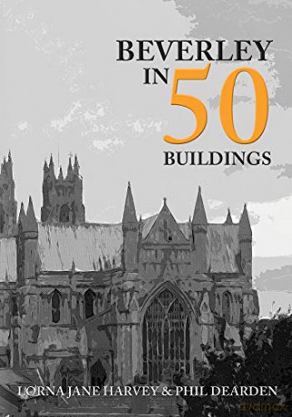 Beverley in 50 Buildings - Lorna Jane Harvey [KSIĄŻKA]