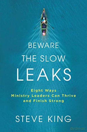 Beware the Slow Leaks: Eight Ways Ministry Leaders Can Thrive and Finish Strong - Steve King [KSIĄŻKA]