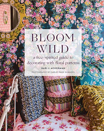 Bloom Wild: a free-spirited guide to decorating with floral patterns - Bari Ackerman [KSIĄŻKA]