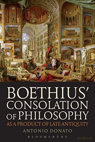 Boethius' Consolation of Philosophy as a Product of Late Antiquity - Antonio Donato [KSIĄŻKA]