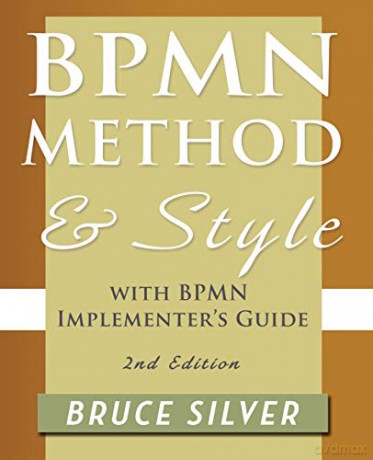 Bpmn Method and Style, 2nd Edition, with Bpmn Implementer's Guide: A Structured Approach for Business Process Modeling and Implementation Using Bpmn 2 - Bruce Silver [KSIĄŻKA]