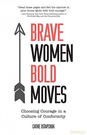 Brave Women, Bold Moves: Choosing Courage in a Culture of Conformity - Cathie Ostapchuk [KSIĄŻKA]