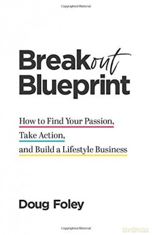 Breakout Blueprint: How to Find Your Passion, Take Action, and Build a Lifestyle Business - Doug Foley [KSIĄŻKA]