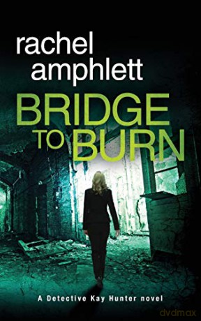 Bridge to Burn (Detective Kay Hunter) - Rachel Amphlett [KSIĄŻKA]