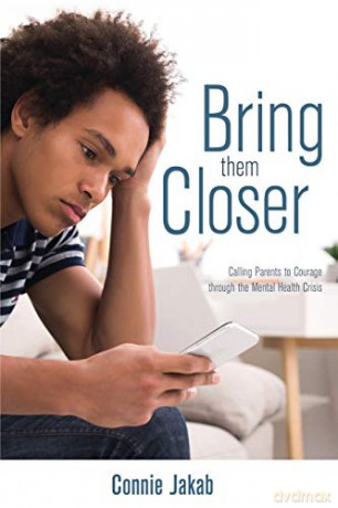 Bring Them Closer: Calling Parents to Courage through the Mental Health Crisis - Connie Jakab [KSIĄŻKA]