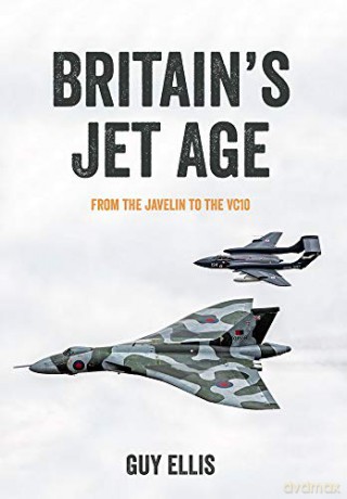 Britain's Jet Age: From the Javelin to the VC10: 2 - Guy Ellis [KSIĄŻKA]
