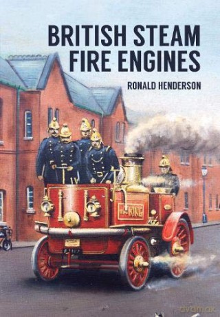 British Steam Fire Engines - Ronald Henderson [KSIĄŻKA]