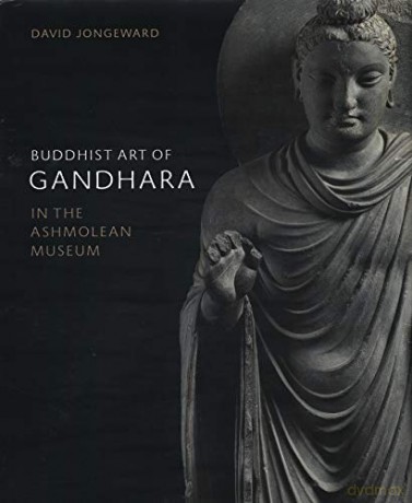 Buddhist Art of Gandhara: In the Ashmolean Museum - David Jongeward [KSIĄŻKA]