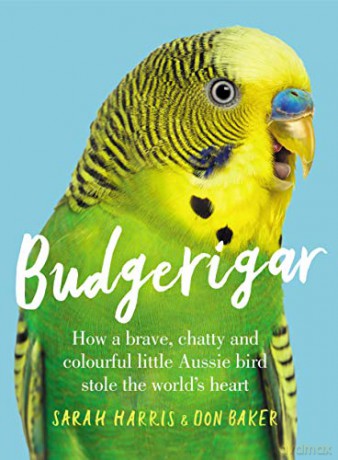 Budgerigar: How a Brave, Chatty and Colourful Little Aussie Bird Stole the World's Heart - Sarah Harris [KSIĄŻKA]