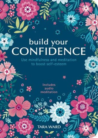 Build Your Confidence: Use mindfulness and meditation to build self-esteem - Tara Ward [KSIĄŻKA]