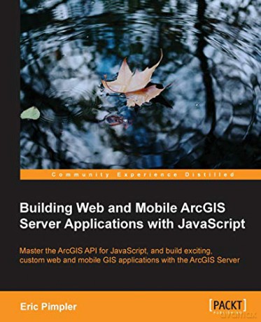 Building Web and Mobile ArcGIS Server Applications with JavaScript - Eric Pimpler [KSIĄŻKA]