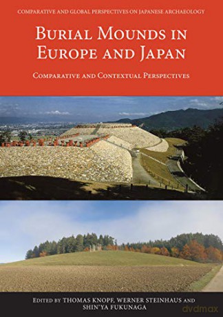 Burial Mounds in Europe and Japan: Comparative and Contextual Perspectives: 2 (Comparative and Global Perspectives on Japanese Archaeology) - Thomas Knopf [KSIĄŻKA]