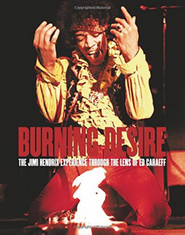 Burning Desire: The Jimi Hendrix Experience through the Lens of Ed Caraeff - Ed Caraeff [KSIĄŻKA]