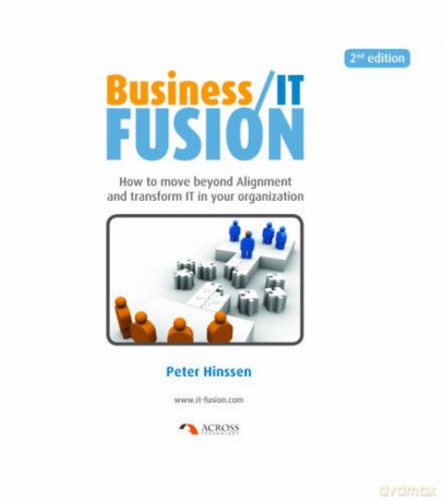 Business/IT Fusion: How to Move Beyond Alignment and Transform IT in Your Organization - Peter Hinssen [KSIĄŻKA]