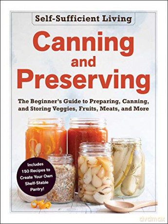 Canning and Preserving: The Beginner's Guide to Preparing, Canning, and Storing Veggies, Fruits, Meats, and More (Self-Sufficient Living) - Adams Media [KSIĄŻKA]