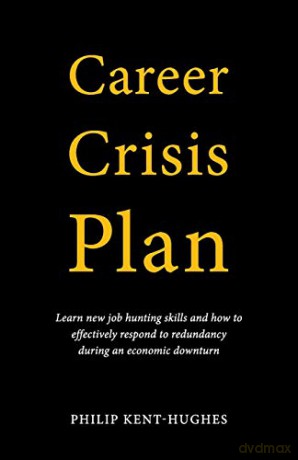 Career Crisis Plan: Learn new job hunting skills and how to effectively respond to redundancy during an economic downturn - Philip Kent-Hughes [KSIĄŻKA]