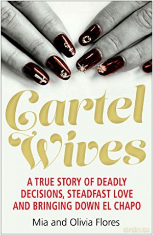 Cartel Wives: How an Extraordinary Family Brought Down El Chapo and the Sinaloa Drug Cartel - Mia Flores [KSIĄŻKA]