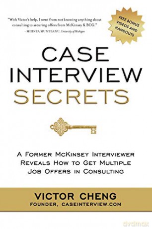 Case Interview Secrets: A Former McKinsey Interviewer Reveals How to Get Multiple Job Offers in Consulting - Victor Cheng [KSIĄŻKA]