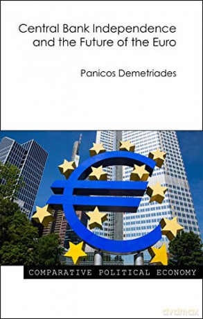 Central Bank Independence and the Future of the Euro (Comparative Political Economy) - Panicos Demetriades [KSIĄŻKA]