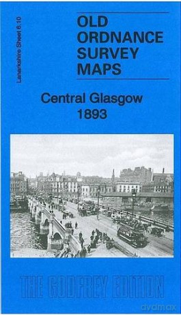 Central Glasgow 1893: Lanarkshire Sheet 6.10a (Old Ordnance Survey Maps of Lanarkshire) - Gilbert Bell [KSIĄŻKA]